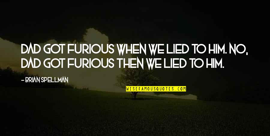 Lied Quotes By Brian Spellman: Dad got furious when we lied to him.