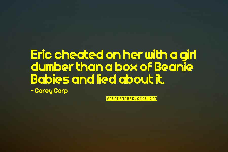 Lied Quotes By Carey Corp: Eric cheated on her with a girl dumber