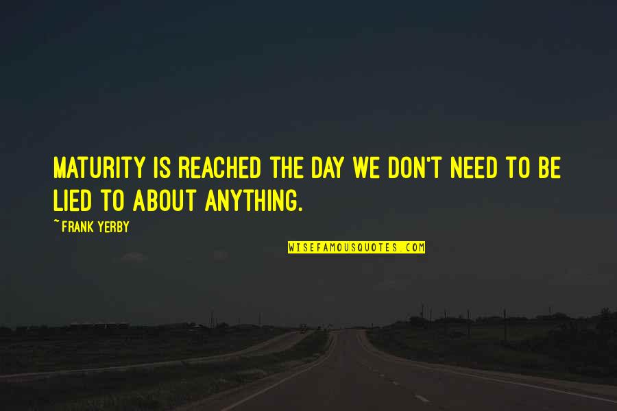 Lied Quotes By Frank Yerby: Maturity is reached the day we don't need