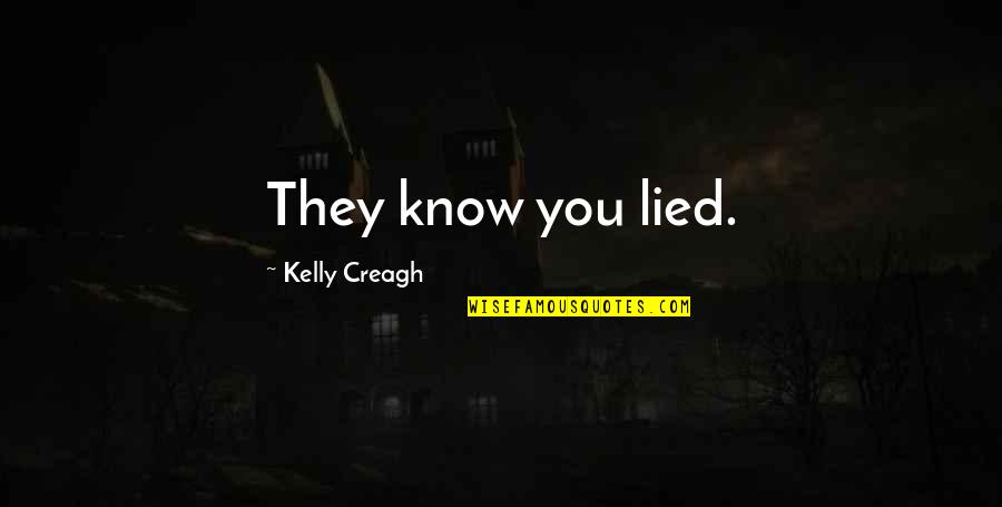 Lied Quotes By Kelly Creagh: They know you lied. Lied Quotes By Kelly Creagh: They know you lied.
