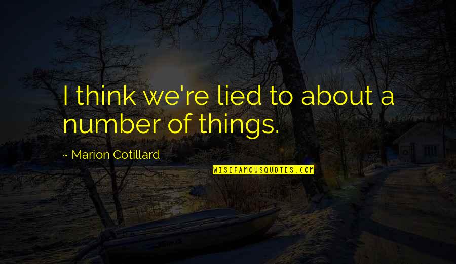 Lied Quotes By Marion Cotillard: I think we're lied to about a number