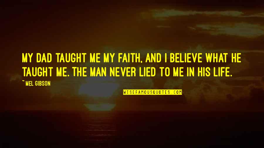 Lied Quotes By Mel Gibson: My dad taught me my faith, and I