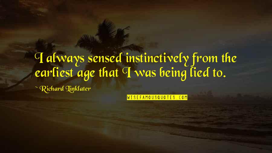 Lied Quotes By Richard Linklater: I always sensed instinctively from the earliest age Lied Quotes By Richard Linklater: I always sensed instinctively from the earliest age