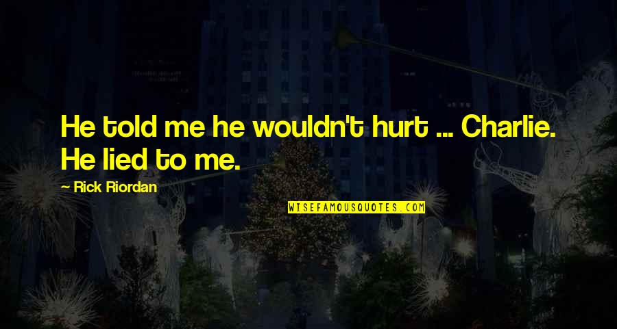 Lied Quotes By Rick Riordan: He told me he wouldn't hurt ... Charlie.