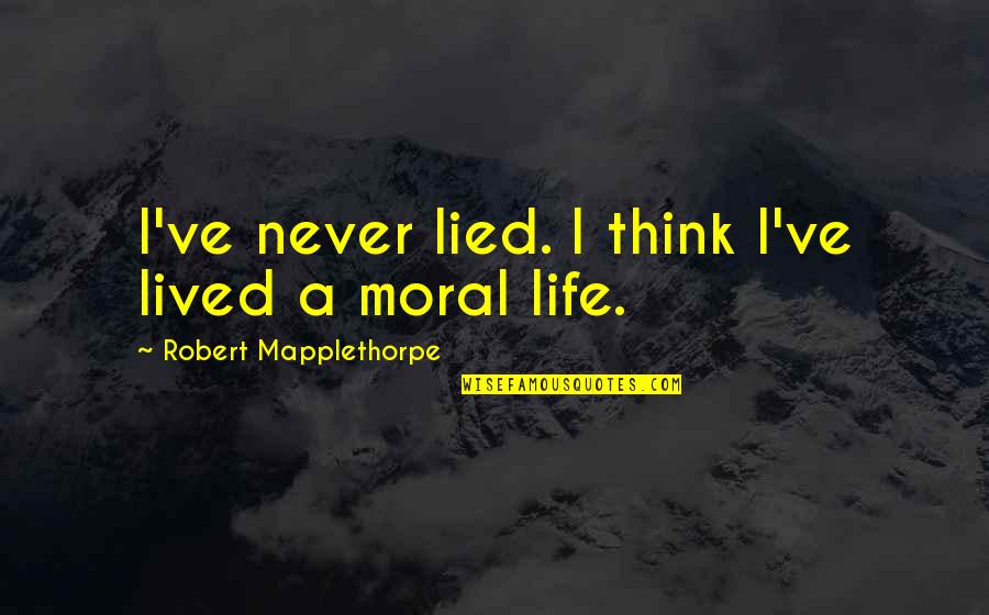 Lied Quotes By Robert Mapplethorpe: I've never lied. I think I've lived a