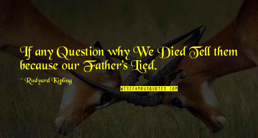 Lied Quotes By Rudyard Kipling: If any Question why We Died Tell them