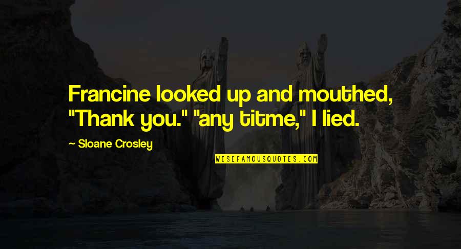 Lied Quotes By Sloane Crosley: Francine looked up and mouthed, "Thank you." "any