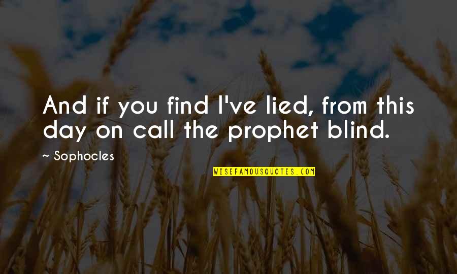 Lied Quotes By Sophocles: And if you find I've lied, from this