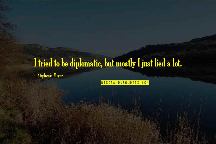 Lied Quotes By Stephenie Meyer: I tried to be diplomatic, but mostly I