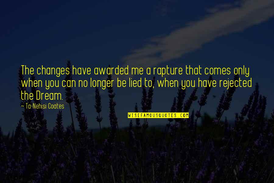 Lied Quotes By Ta-Nehisi Coates: The changes have awarded me a rapture that