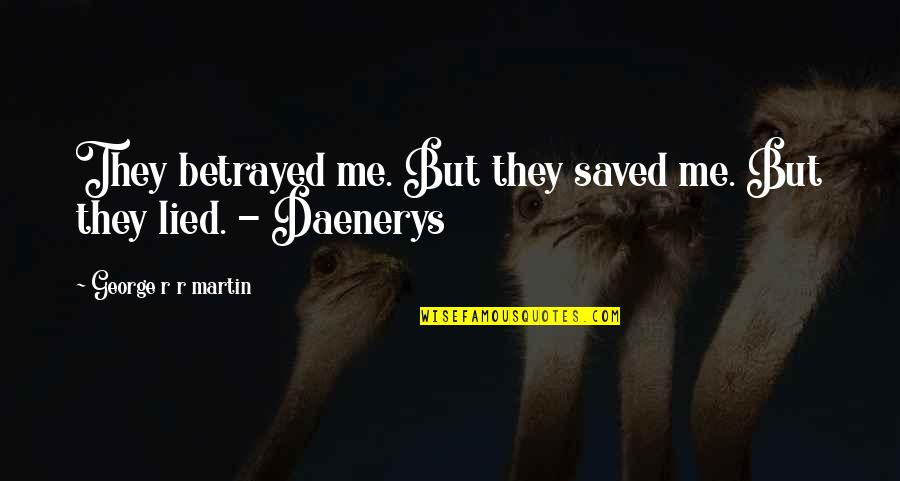 Lied To And Betrayed Quotes By George R R Martin: They betrayed me. But they saved me. But