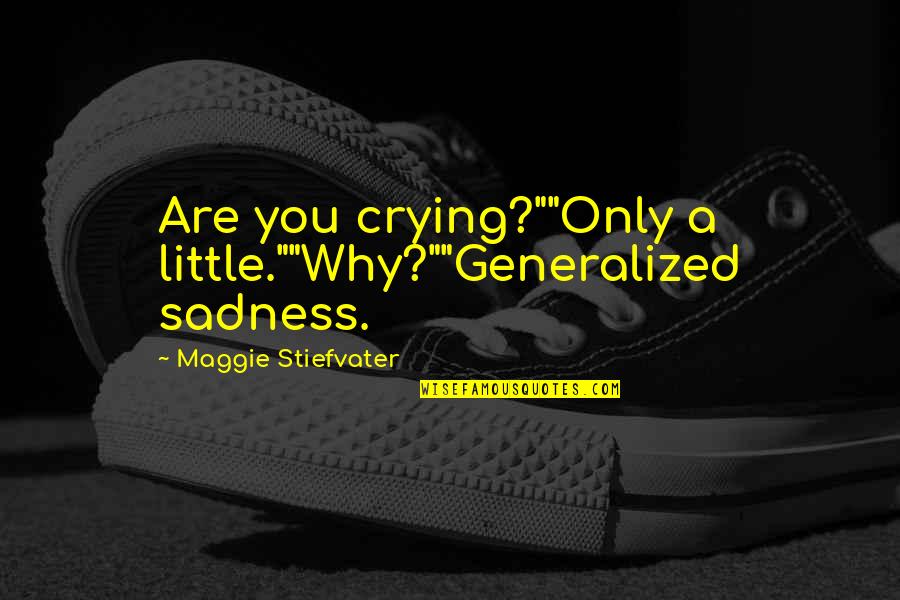 Lied To And Betrayed Quotes By Maggie Stiefvater: Are you crying?""Only a little.""Why?""Generalized sadness.