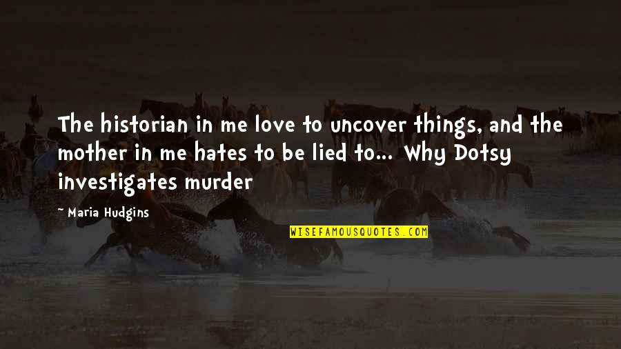 Lied Too Quotes By Maria Hudgins: The historian in me love to uncover things,