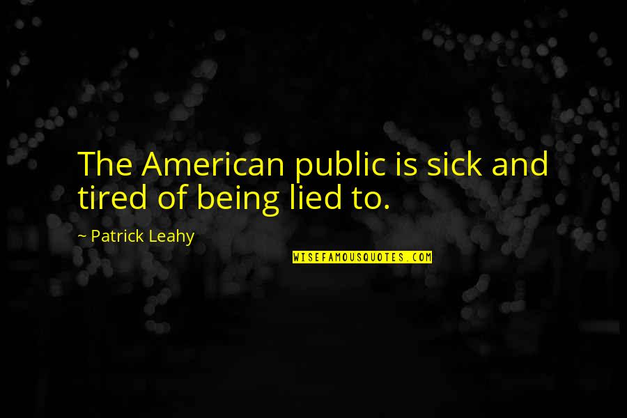 Lied Too Quotes By Patrick Leahy: The American public is sick and tired of