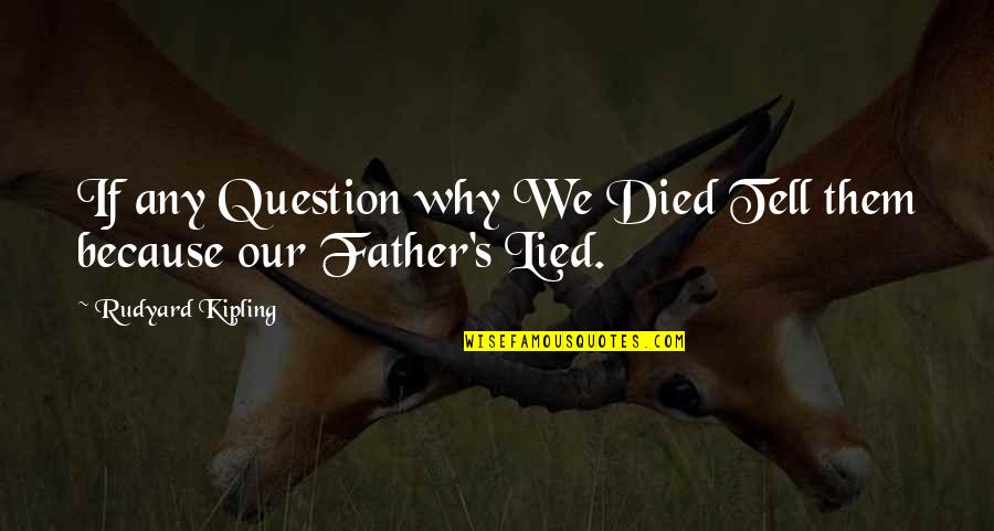 Lied Too Quotes By Rudyard Kipling: If any Question why We Died Tell them