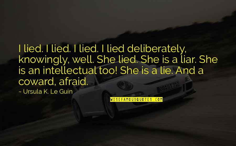 Lied Too Quotes By Ursula K. Le Guin: I lied. I lied. I lied. I lied