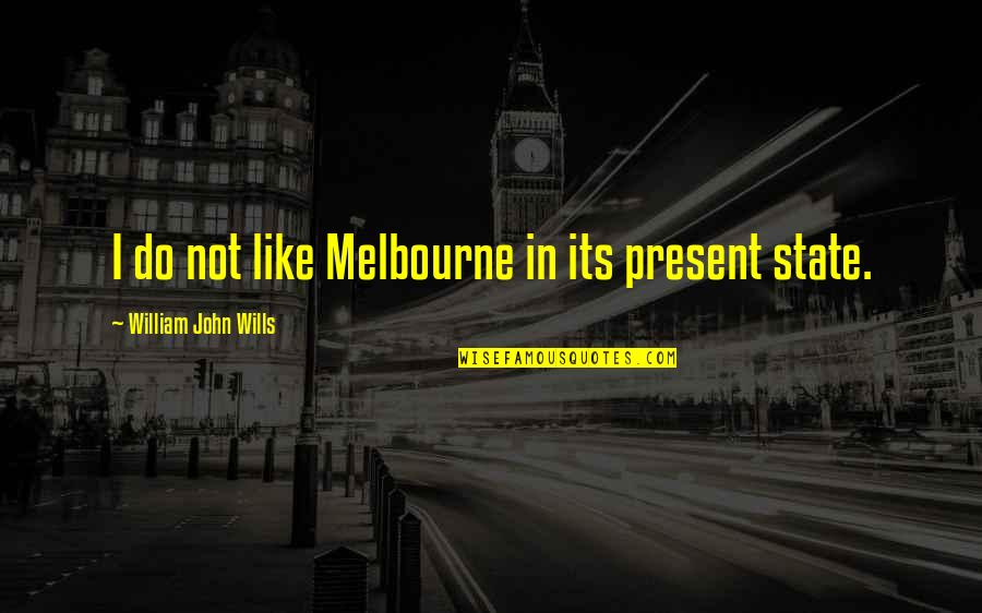 Liedekerke Gemeentehuis Quotes By William John Wills: I do not like Melbourne in its present