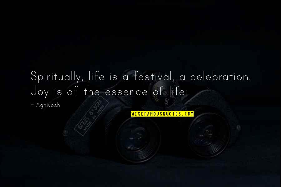 Liedjes Quotes By Agnivesh: Spiritually, life is a festival, a celebration. Joy