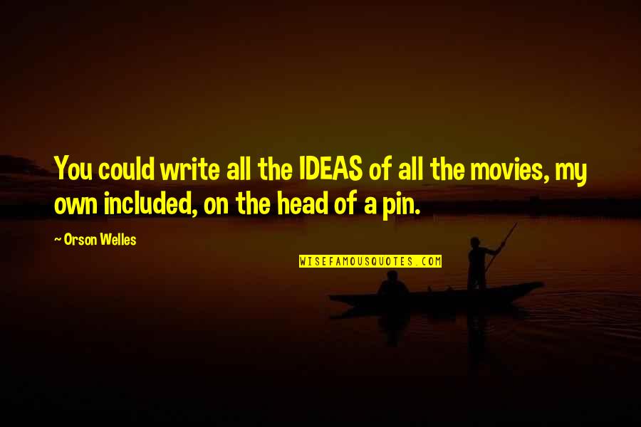 Liefde Frans Quotes By Orson Welles: You could write all the IDEAS of all