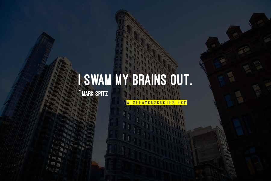 Liefde Loslaten Quotes By Mark Spitz: I swam my brains out. Liefde Loslaten Quotes By Mark Spitz: I swam my brains out.