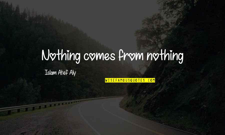 Liefde Overwint Alles Quotes By Islam Atef Aly: Nothing comes from nothing