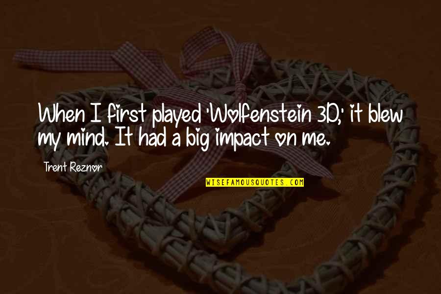 Liefen Pickup Quotes By Trent Reznor: When I first played 'Wolfenstein 3D,' it blew
