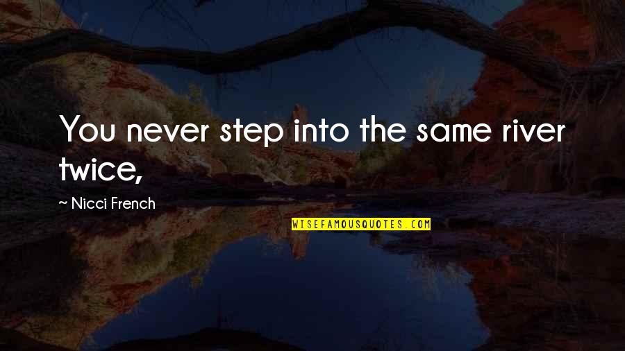Liefeng Quotes By Nicci French: You never step into the same river twice, Liefeng Quotes By Nicci French: You never step into the same river twice,