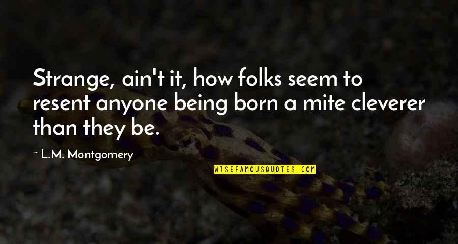 Liefenmulch Quotes By L.M. Montgomery: Strange, ain't it, how folks seem to resent Liefenmulch Quotes By L.M. Montgomery: Strange, ain't it, how folks seem to resent