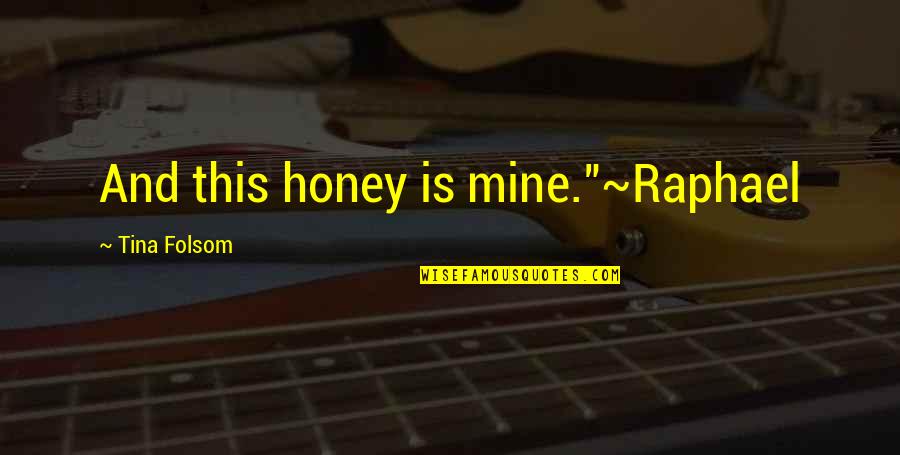 Lieferbrau Quotes By Tina Folsom: And this honey is mine."~Raphael