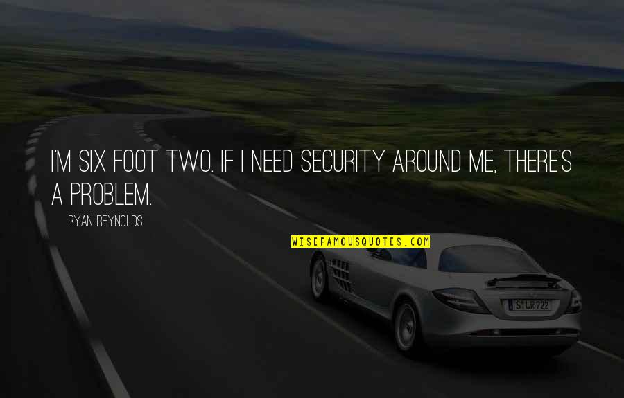 Liefert And Liefert Quotes By Ryan Reynolds: I'm six foot two. If I need security