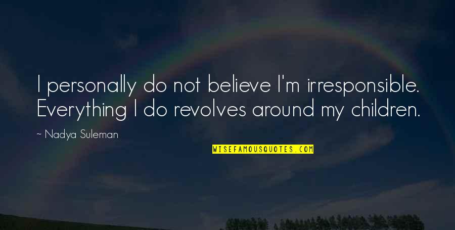 Lieferten Quotes By Nadya Suleman: I personally do not believe I'm irresponsible. Everything Lieferten Quotes By Nadya Suleman: I personally do not believe I'm irresponsible. Everything