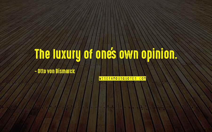 Lieferten Quotes By Otto Von Bismarck: The luxury of one's own opinion. Lieferten Quotes By Otto Von Bismarck: The luxury of one's own opinion.