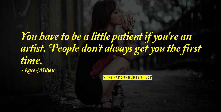 Liefhebberen Quotes By Kate Millett: You have to be a little patient if Liefhebberen Quotes By Kate Millett: You have to be a little patient if