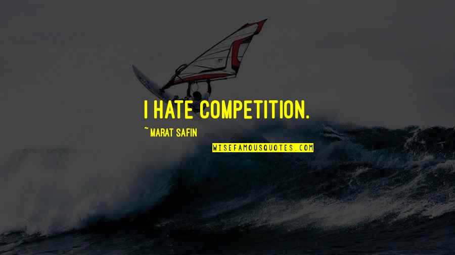 Liefhebberij Quotes By Marat Safin: I hate competition.