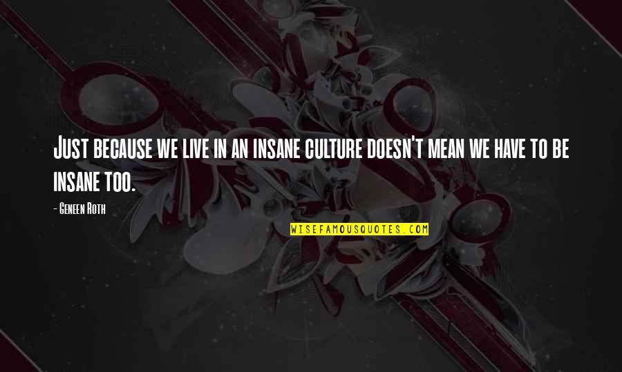 Liefste Juf Quotes By Geneen Roth: Just because we live in an insane culture