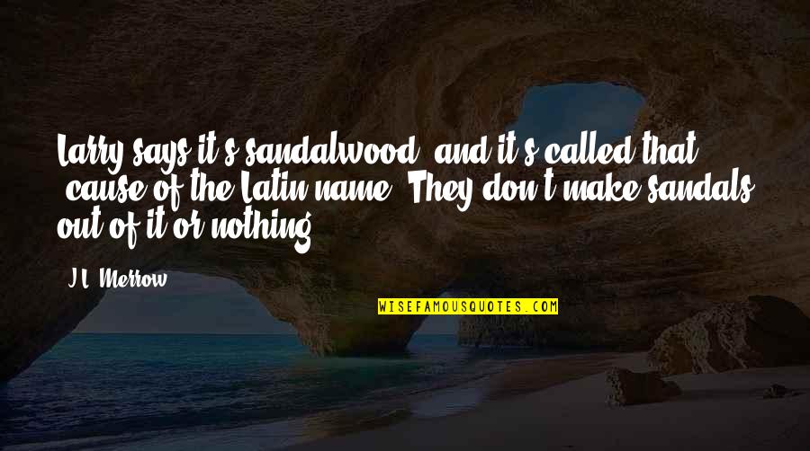 Liefste Juf Quotes By J.L. Merrow: Larry says it's sandalwood, and it's called that Liefste Juf Quotes By J.L. Merrow: Larry says it's sandalwood, and it's called that