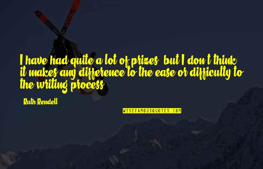 Liefste Juf Quotes By Ruth Rendell: I have had quite a lot of prizes, Liefste Juf Quotes By Ruth Rendell: I have had quite a lot of prizes,