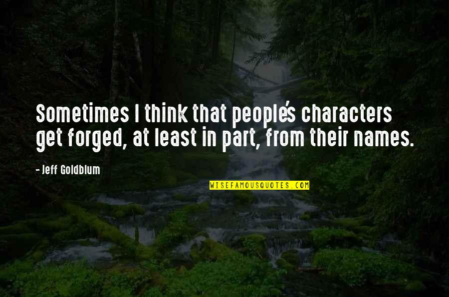 Liefste Meter Quotes By Jeff Goldblum: Sometimes I think that people's characters get forged, Liefste Meter Quotes By Jeff Goldblum: Sometimes I think that people's characters get forged,