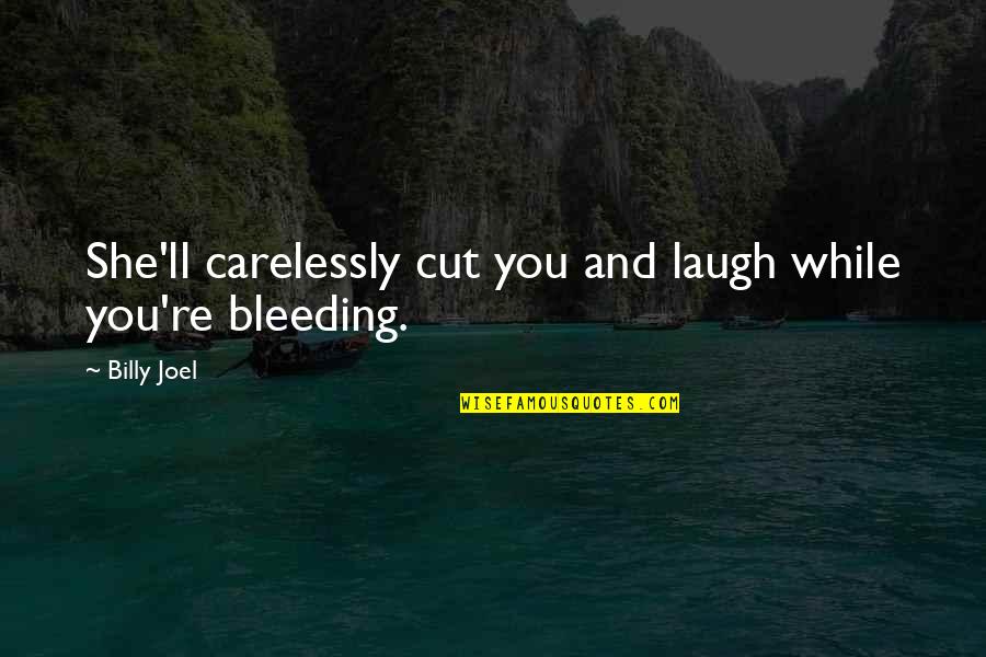 Liege Quotes By Billy Joel: She'll carelessly cut you and laugh while you're
