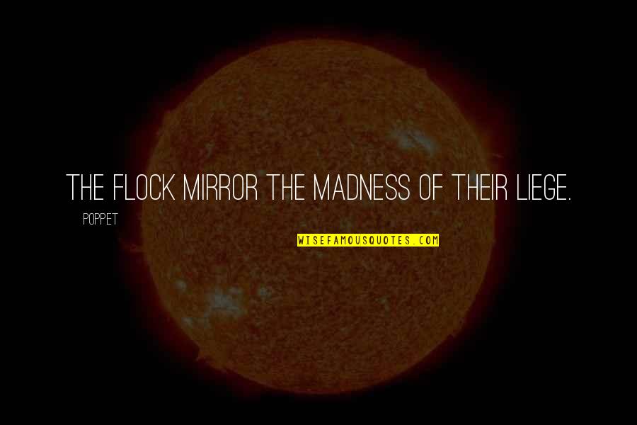Liege Quotes By Poppet: The flock mirror the madness of their liege.