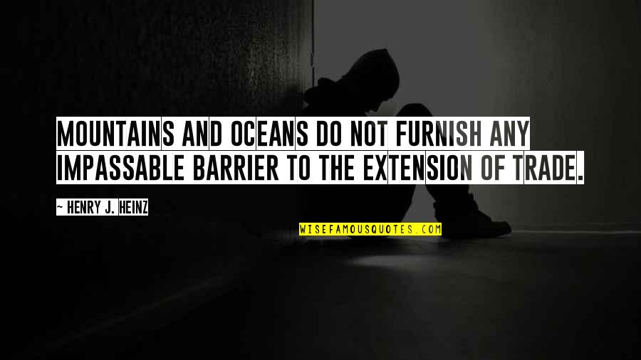 Liegemen Quotes By Henry J. Heinz: Mountains and oceans do not furnish any impassable Liegemen Quotes By Henry J. Heinz: Mountains and oceans do not furnish any impassable