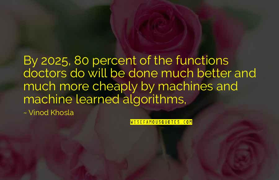 Liegemen To The Dane Quotes By Vinod Khosla: By 2025, 80 percent of the functions doctors