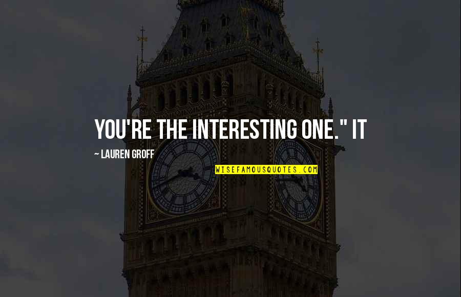 Liegende Frauen Quotes By Lauren Groff: You're the interesting one." It