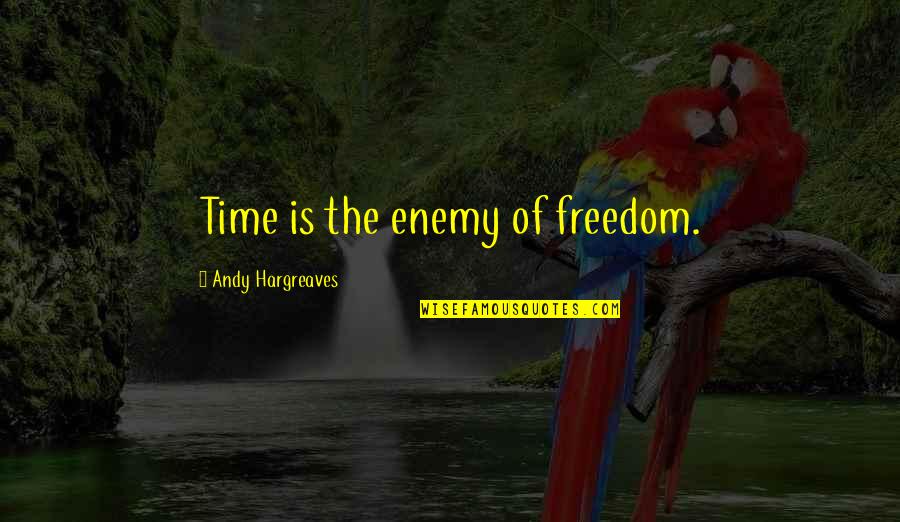 Liegeois Waffles Quotes By Andy Hargreaves: Time is the enemy of freedom. Liegeois Waffles Quotes By Andy Hargreaves: Time is the enemy of freedom.
