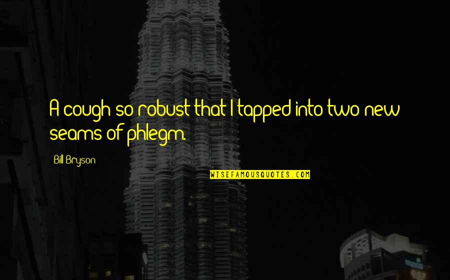Liegey Muller Quotes By Bill Bryson: A cough so robust that I tapped into
