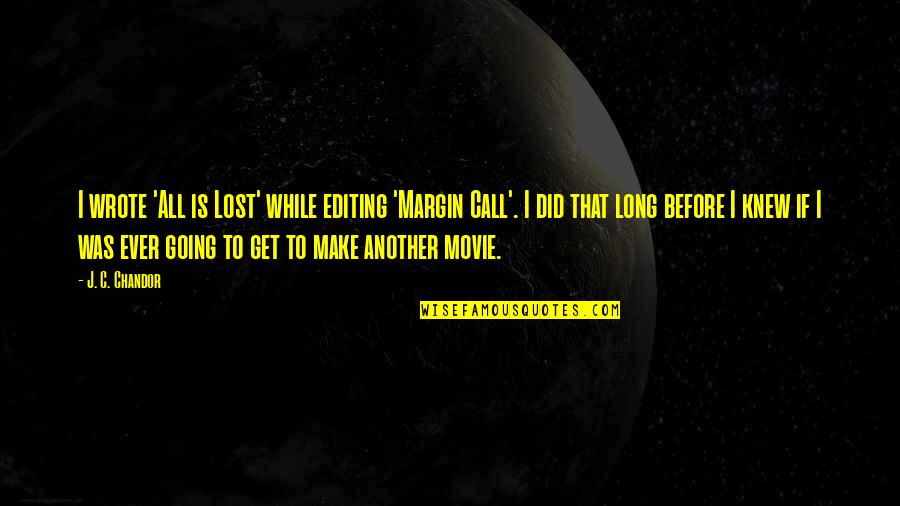 Liegey Muller Quotes By J. C. Chandor: I wrote 'All is Lost' while editing 'Margin Liegey Muller Quotes By J. C. Chandor: I wrote 'All is Lost' while editing 'Margin