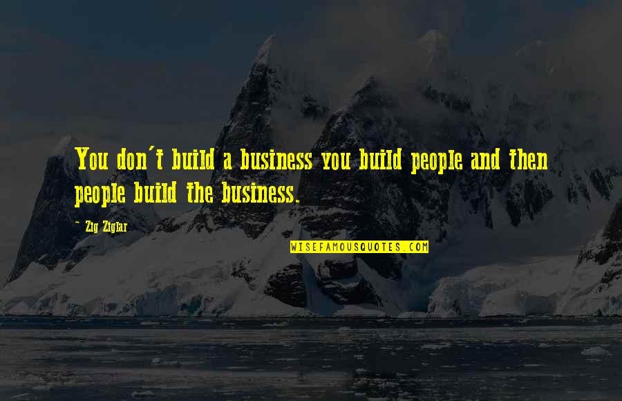 Liegey Muller Quotes By Zig Ziglar: You don't build a business you build people