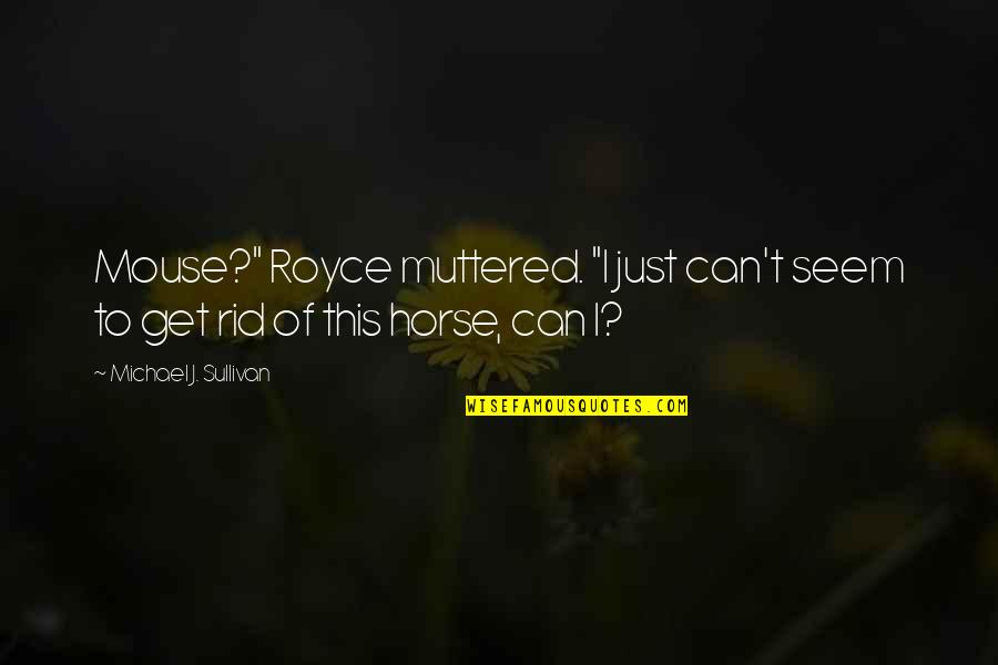 Lieh Quotes By Michael J. Sullivan: Mouse?" Royce muttered. "I just can't seem to