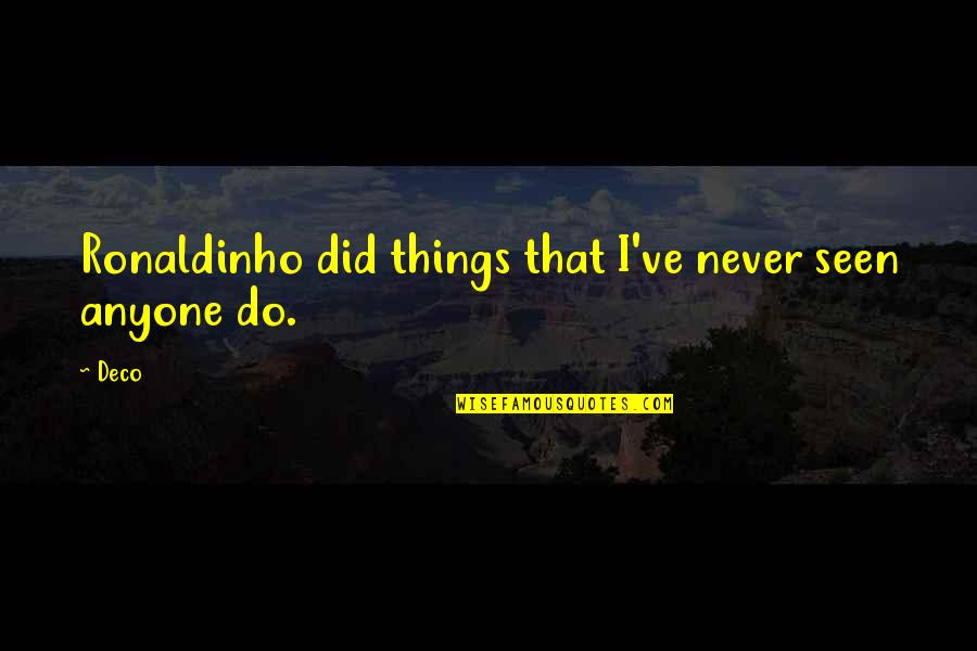 Liekana Quotes By Deco: Ronaldinho did things that I've never seen anyone