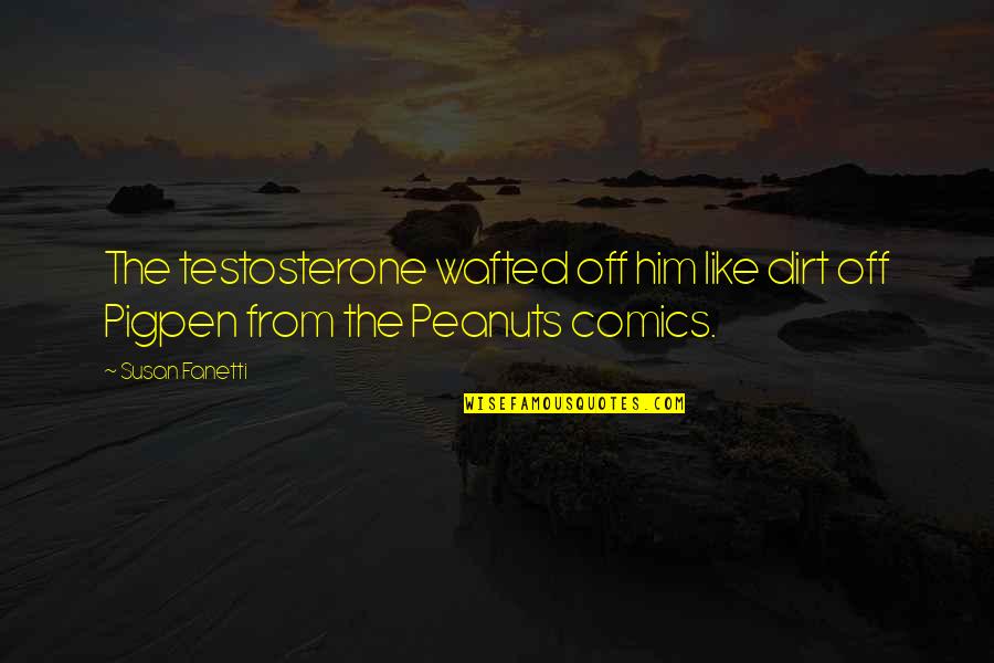 Liekefett Sidley Quotes By Susan Fanetti: The testosterone wafted off him like dirt off